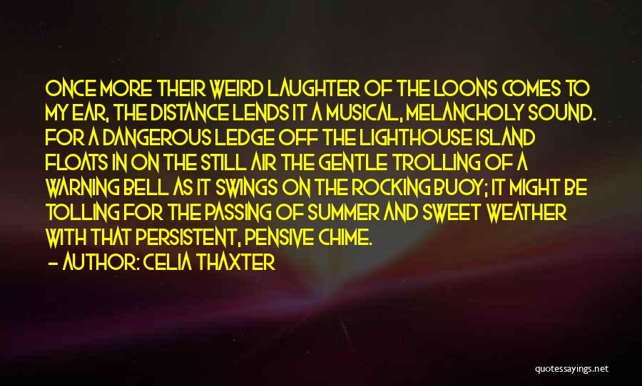 Celia Thaxter Quotes: Once More Their Weird Laughter Of The Loons Comes To My Ear, The Distance Lends It A Musical, Melancholy Sound.