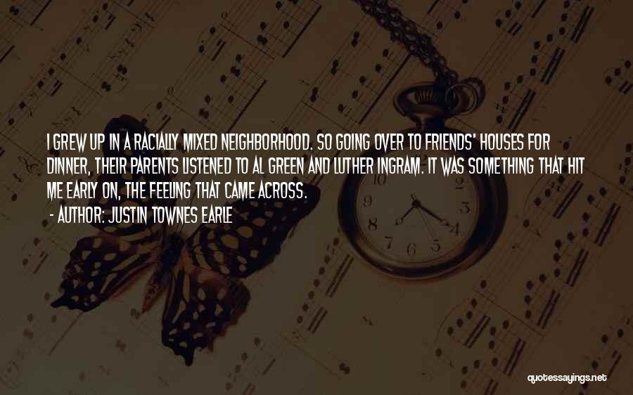 Justin Townes Earle Quotes: I Grew Up In A Racially Mixed Neighborhood. So Going Over To Friends' Houses For Dinner, Their Parents Listened To