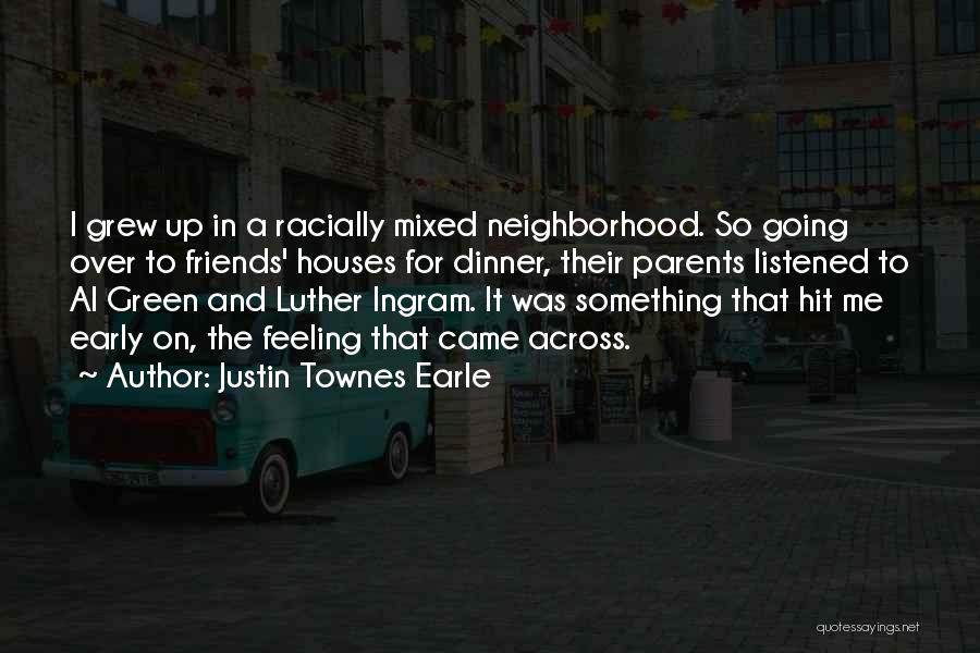 Justin Townes Earle Quotes: I Grew Up In A Racially Mixed Neighborhood. So Going Over To Friends' Houses For Dinner, Their Parents Listened To