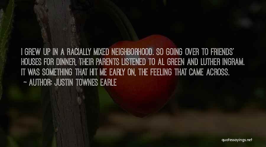 Justin Townes Earle Quotes: I Grew Up In A Racially Mixed Neighborhood. So Going Over To Friends' Houses For Dinner, Their Parents Listened To