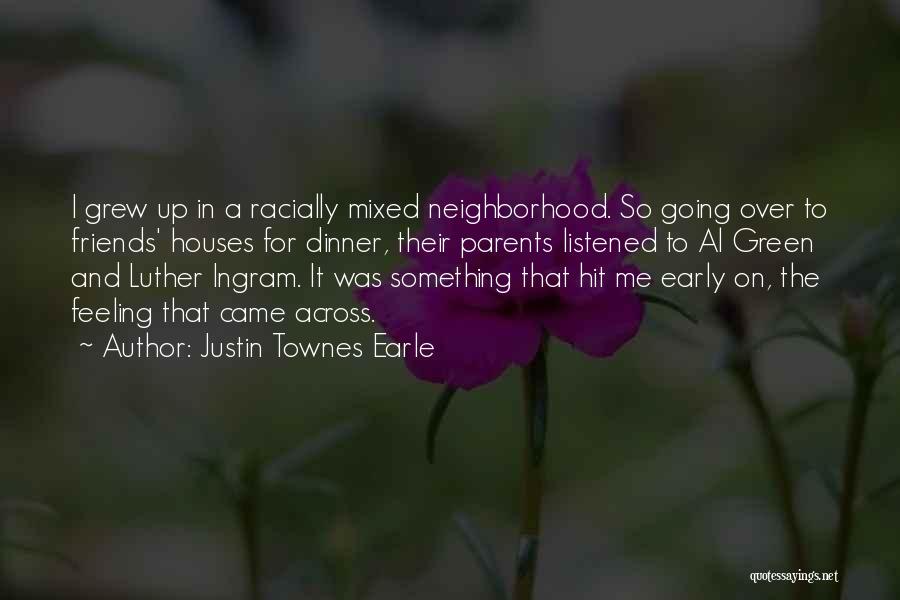 Justin Townes Earle Quotes: I Grew Up In A Racially Mixed Neighborhood. So Going Over To Friends' Houses For Dinner, Their Parents Listened To