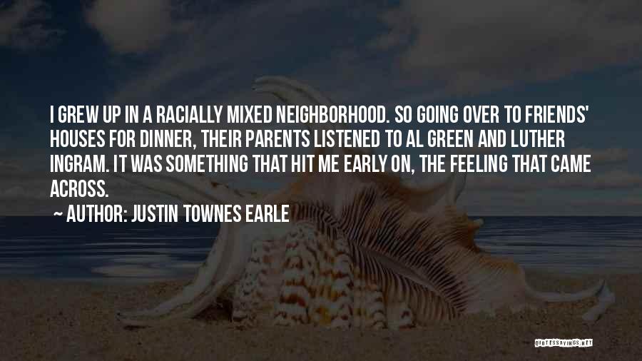 Justin Townes Earle Quotes: I Grew Up In A Racially Mixed Neighborhood. So Going Over To Friends' Houses For Dinner, Their Parents Listened To