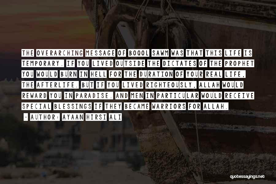 Ayaan Hirsi Ali Quotes: The Overarching Message Of Boqol Sawm Was That This Life Is Temporary. If You Lived Outside The Dictates Of The