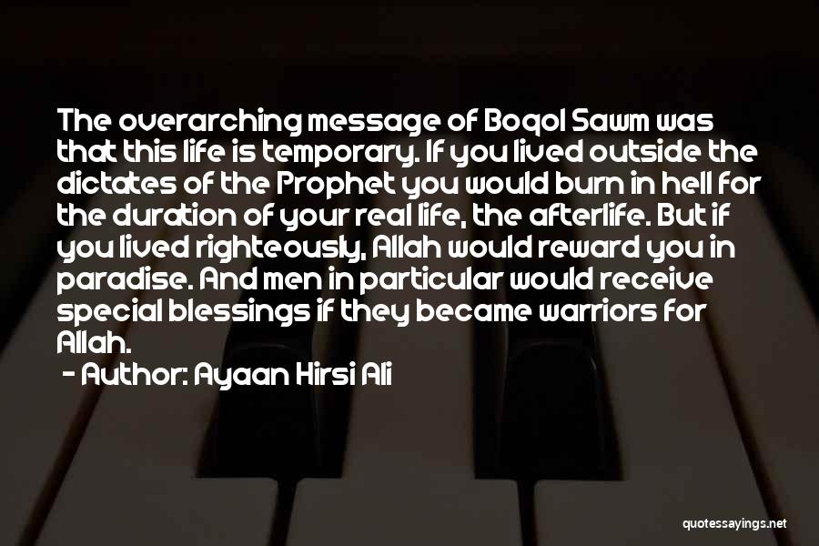 Ayaan Hirsi Ali Quotes: The Overarching Message Of Boqol Sawm Was That This Life Is Temporary. If You Lived Outside The Dictates Of The