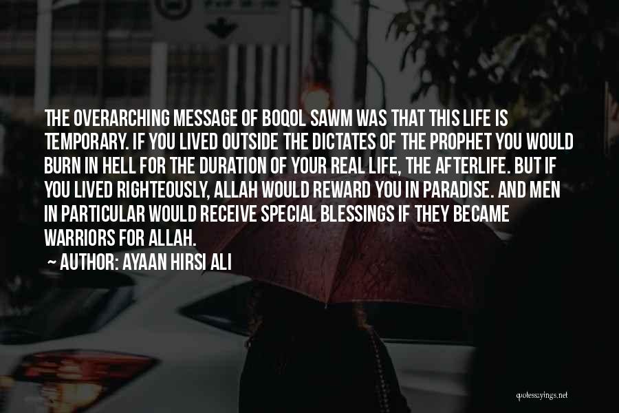 Ayaan Hirsi Ali Quotes: The Overarching Message Of Boqol Sawm Was That This Life Is Temporary. If You Lived Outside The Dictates Of The