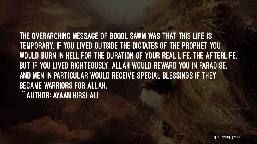 Ayaan Hirsi Ali Quotes: The Overarching Message Of Boqol Sawm Was That This Life Is Temporary. If You Lived Outside The Dictates Of The