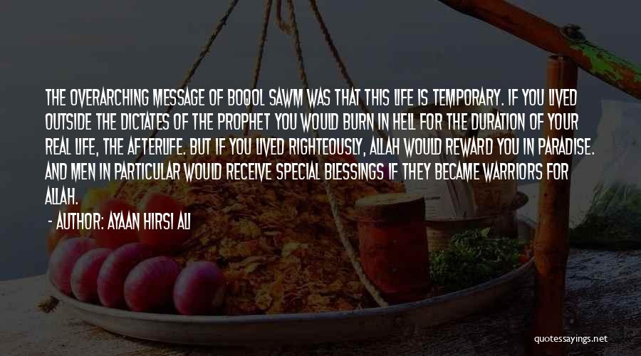 Ayaan Hirsi Ali Quotes: The Overarching Message Of Boqol Sawm Was That This Life Is Temporary. If You Lived Outside The Dictates Of The