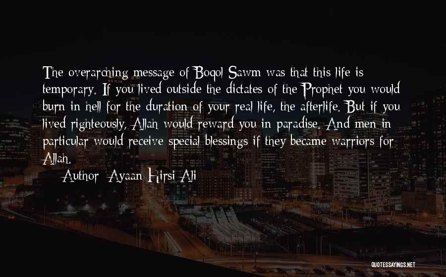 Ayaan Hirsi Ali Quotes: The Overarching Message Of Boqol Sawm Was That This Life Is Temporary. If You Lived Outside The Dictates Of The