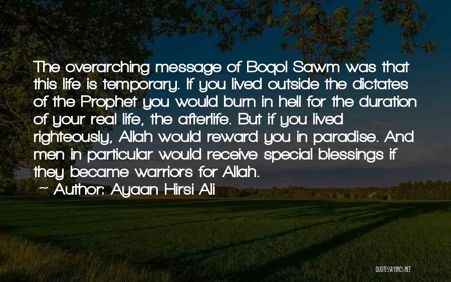 Ayaan Hirsi Ali Quotes: The Overarching Message Of Boqol Sawm Was That This Life Is Temporary. If You Lived Outside The Dictates Of The