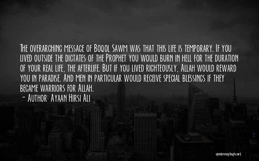 Ayaan Hirsi Ali Quotes: The Overarching Message Of Boqol Sawm Was That This Life Is Temporary. If You Lived Outside The Dictates Of The