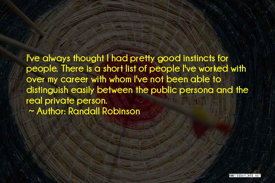 Randall Robinson Quotes: I've Always Thought I Had Pretty Good Instincts For People. There Is A Short List Of People I've Worked With