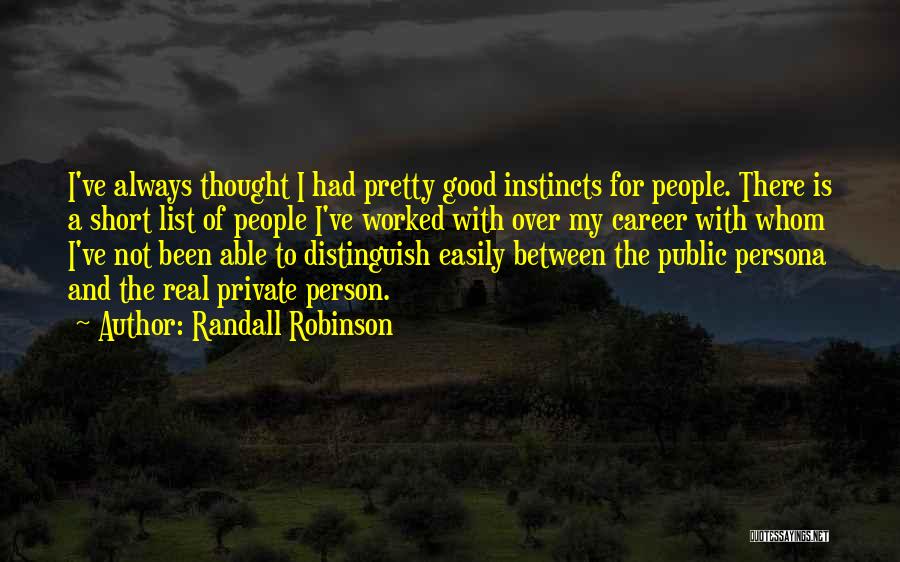 Randall Robinson Quotes: I've Always Thought I Had Pretty Good Instincts For People. There Is A Short List Of People I've Worked With