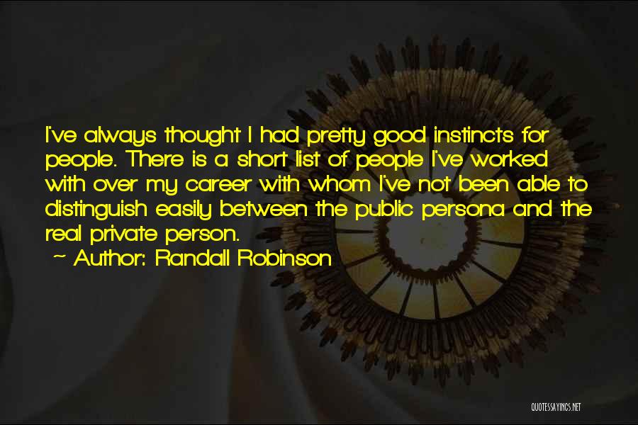 Randall Robinson Quotes: I've Always Thought I Had Pretty Good Instincts For People. There Is A Short List Of People I've Worked With
