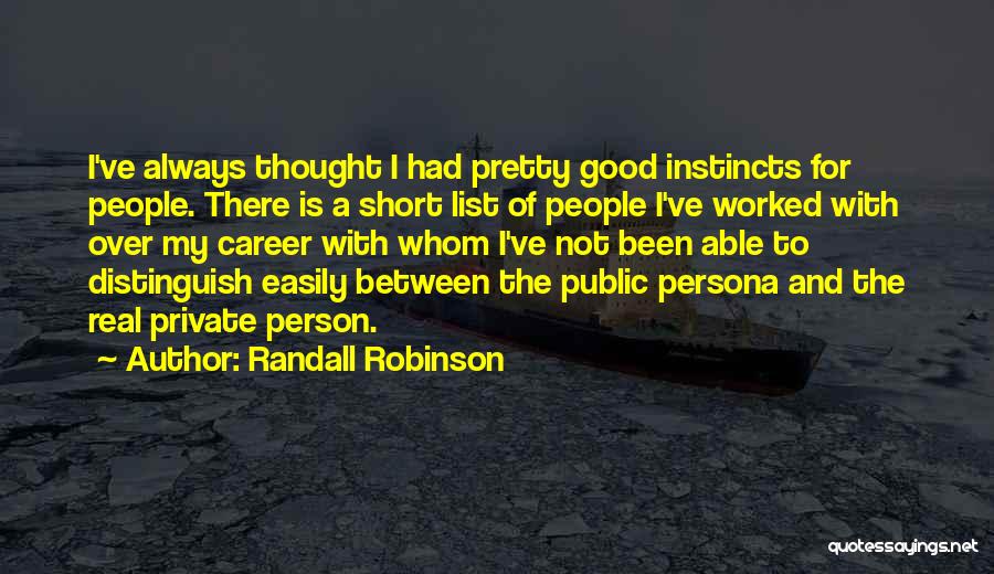 Randall Robinson Quotes: I've Always Thought I Had Pretty Good Instincts For People. There Is A Short List Of People I've Worked With