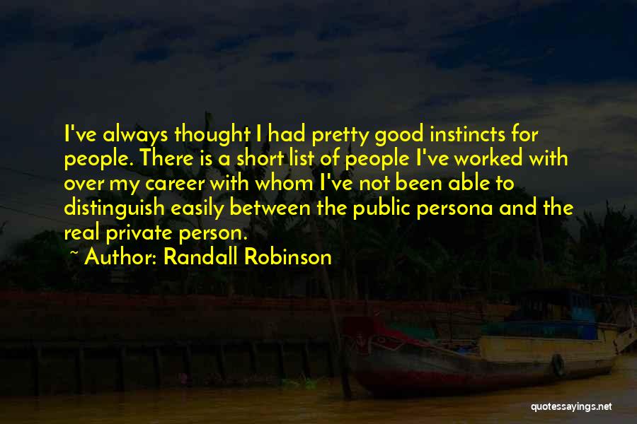 Randall Robinson Quotes: I've Always Thought I Had Pretty Good Instincts For People. There Is A Short List Of People I've Worked With