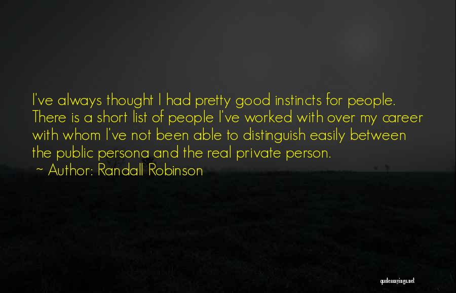 Randall Robinson Quotes: I've Always Thought I Had Pretty Good Instincts For People. There Is A Short List Of People I've Worked With