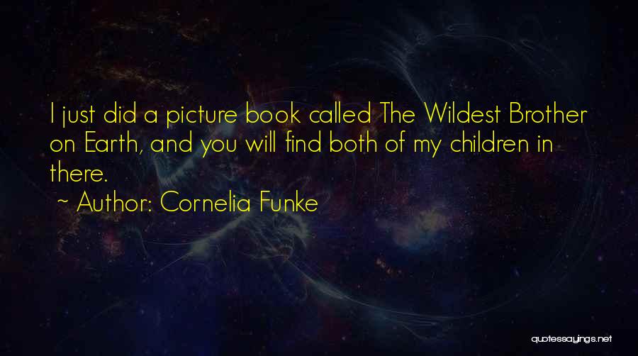 Cornelia Funke Quotes: I Just Did A Picture Book Called The Wildest Brother On Earth, And You Will Find Both Of My Children