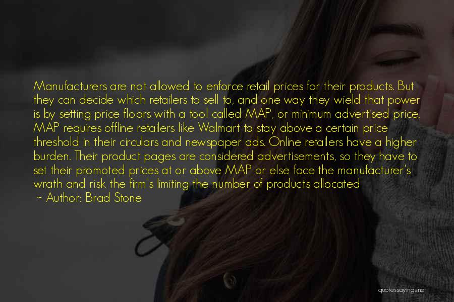 Brad Stone Quotes: Manufacturers Are Not Allowed To Enforce Retail Prices For Their Products. But They Can Decide Which Retailers To Sell To,