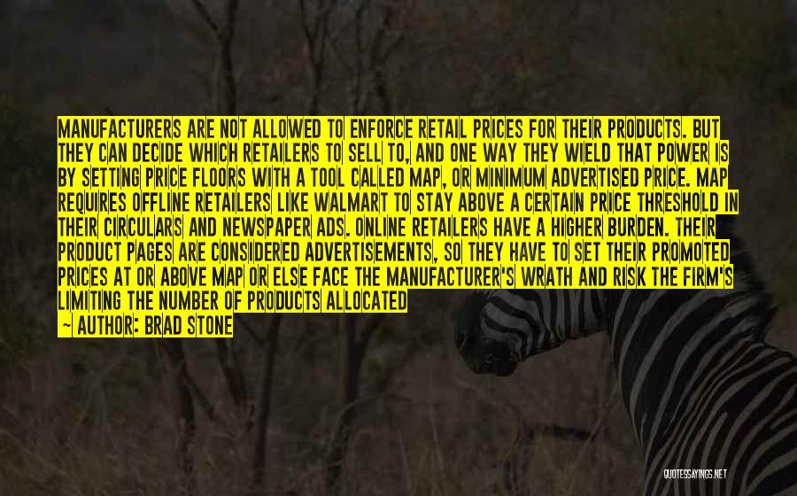 Brad Stone Quotes: Manufacturers Are Not Allowed To Enforce Retail Prices For Their Products. But They Can Decide Which Retailers To Sell To,