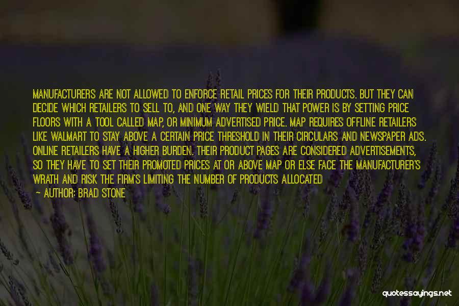 Brad Stone Quotes: Manufacturers Are Not Allowed To Enforce Retail Prices For Their Products. But They Can Decide Which Retailers To Sell To,