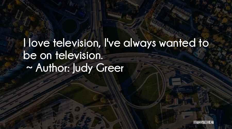 Judy Greer Quotes: I Love Television, I've Always Wanted To Be On Television.