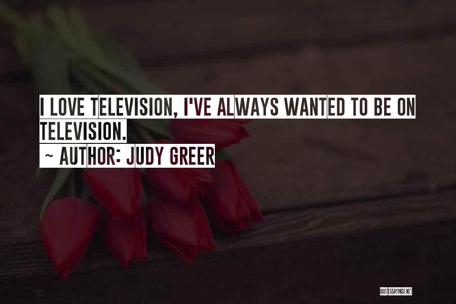 Judy Greer Quotes: I Love Television, I've Always Wanted To Be On Television.