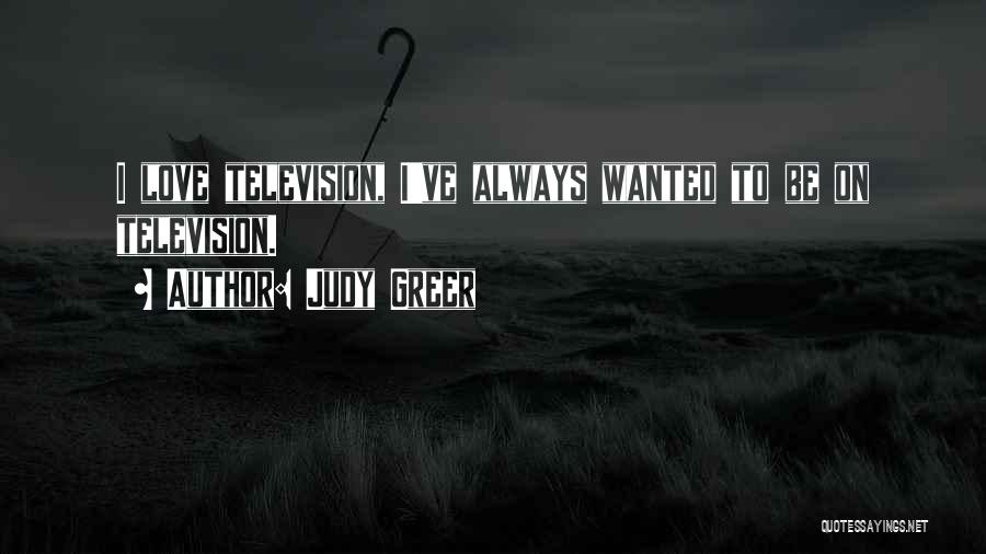 Judy Greer Quotes: I Love Television, I've Always Wanted To Be On Television.