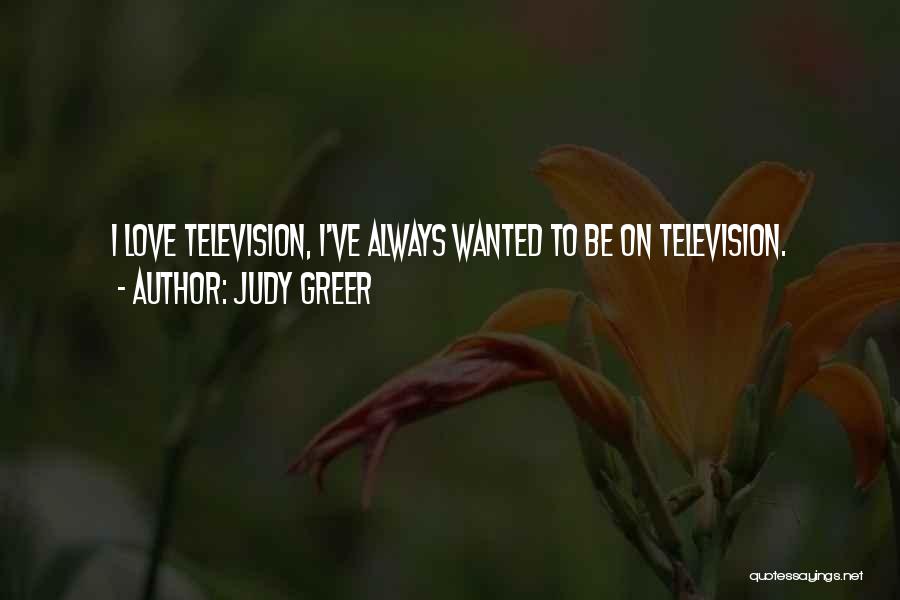 Judy Greer Quotes: I Love Television, I've Always Wanted To Be On Television.