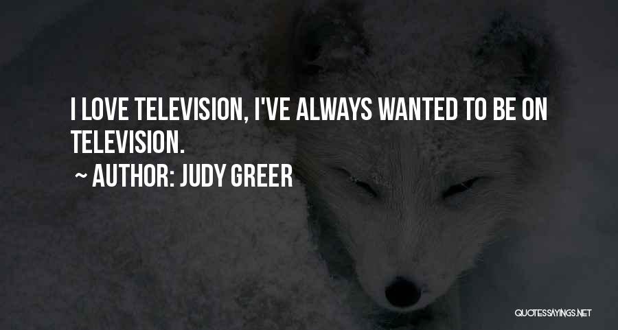 Judy Greer Quotes: I Love Television, I've Always Wanted To Be On Television.