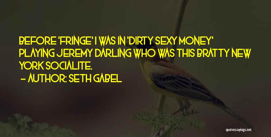 Seth Gabel Quotes: Before 'fringe' I Was In 'dirty Sexy Money' Playing Jeremy Darling Who Was This Bratty New York Socialite.