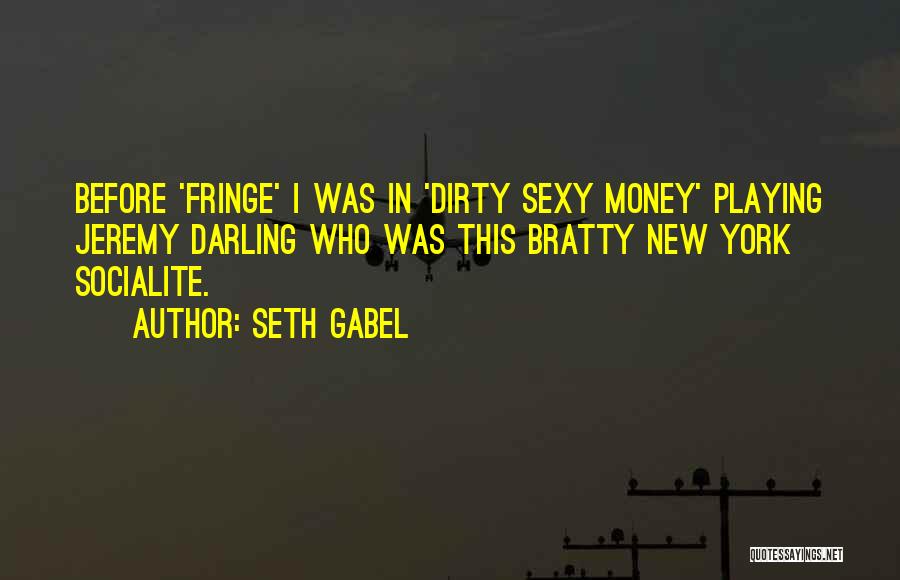 Seth Gabel Quotes: Before 'fringe' I Was In 'dirty Sexy Money' Playing Jeremy Darling Who Was This Bratty New York Socialite.