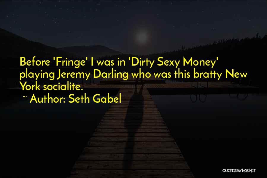 Seth Gabel Quotes: Before 'fringe' I Was In 'dirty Sexy Money' Playing Jeremy Darling Who Was This Bratty New York Socialite.