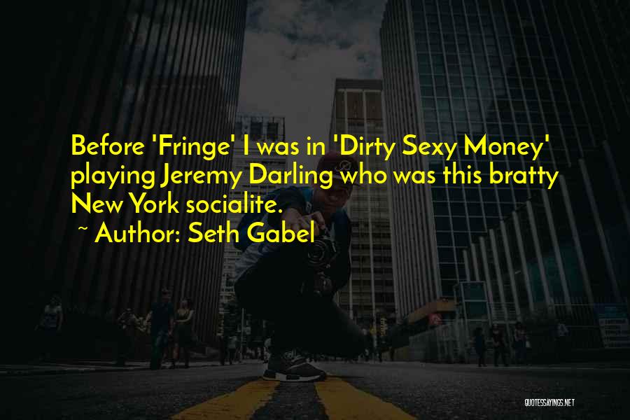 Seth Gabel Quotes: Before 'fringe' I Was In 'dirty Sexy Money' Playing Jeremy Darling Who Was This Bratty New York Socialite.