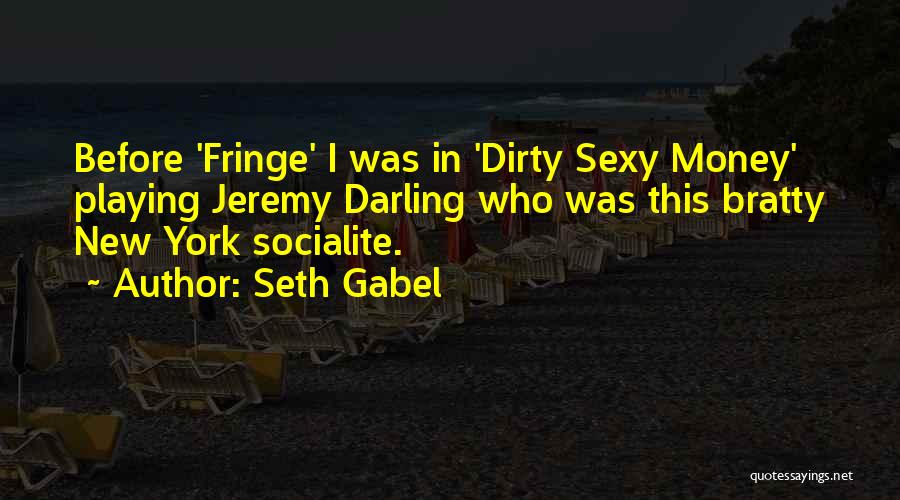 Seth Gabel Quotes: Before 'fringe' I Was In 'dirty Sexy Money' Playing Jeremy Darling Who Was This Bratty New York Socialite.