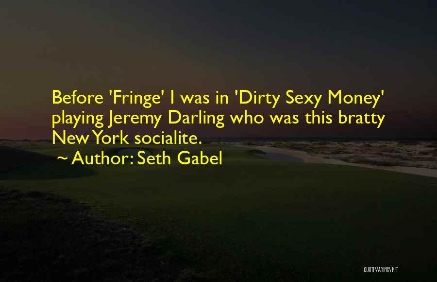 Seth Gabel Quotes: Before 'fringe' I Was In 'dirty Sexy Money' Playing Jeremy Darling Who Was This Bratty New York Socialite.