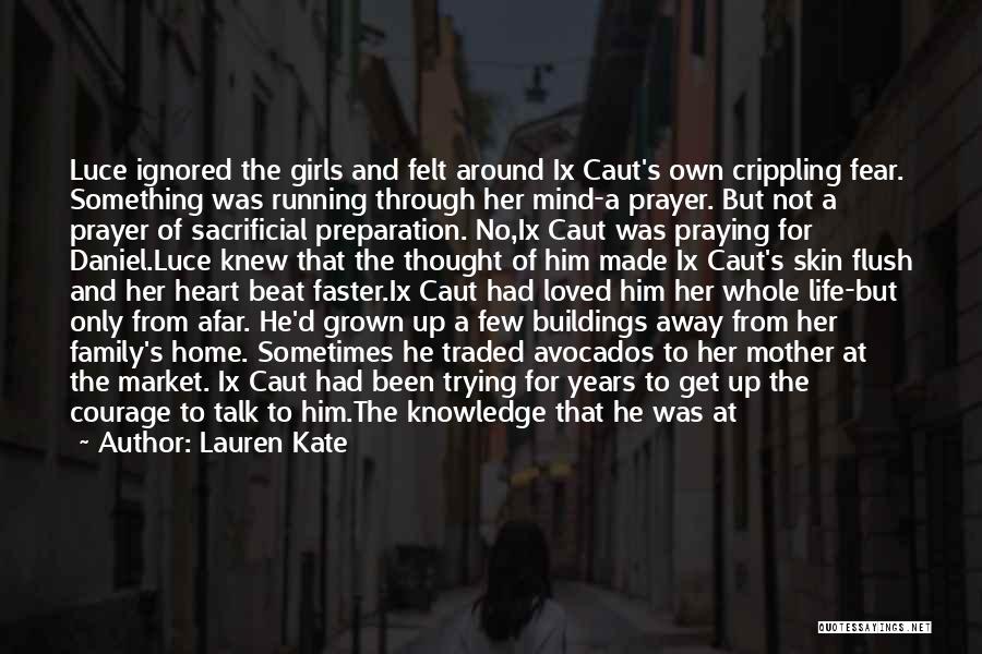 Lauren Kate Quotes: Luce Ignored The Girls And Felt Around Ix Caut's Own Crippling Fear. Something Was Running Through Her Mind-a Prayer. But