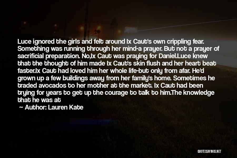 Lauren Kate Quotes: Luce Ignored The Girls And Felt Around Ix Caut's Own Crippling Fear. Something Was Running Through Her Mind-a Prayer. But