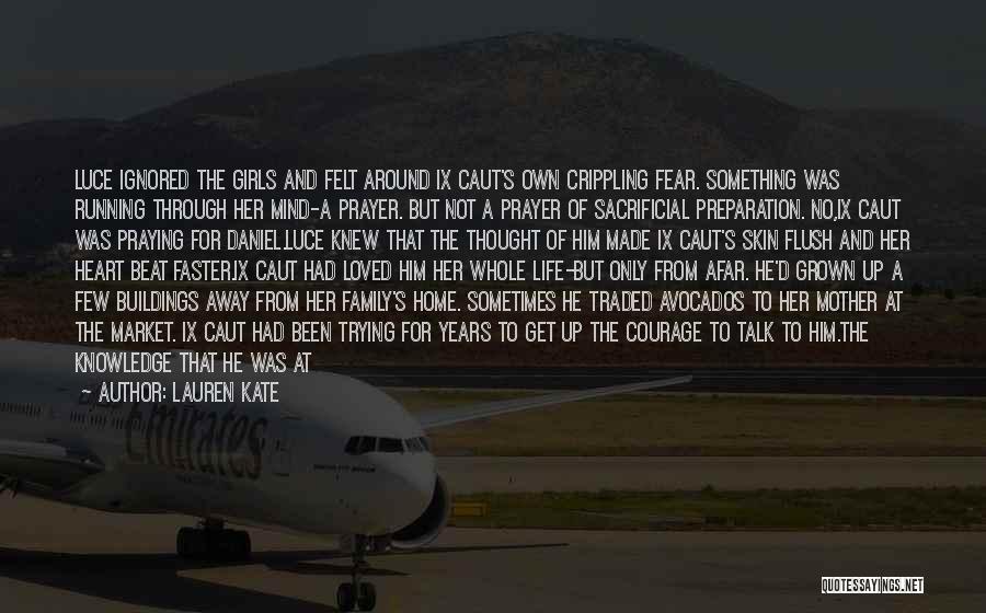 Lauren Kate Quotes: Luce Ignored The Girls And Felt Around Ix Caut's Own Crippling Fear. Something Was Running Through Her Mind-a Prayer. But