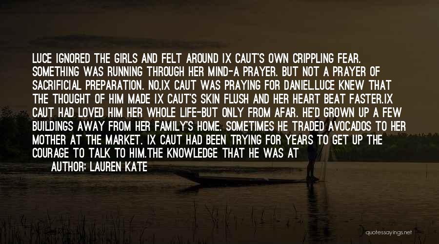 Lauren Kate Quotes: Luce Ignored The Girls And Felt Around Ix Caut's Own Crippling Fear. Something Was Running Through Her Mind-a Prayer. But