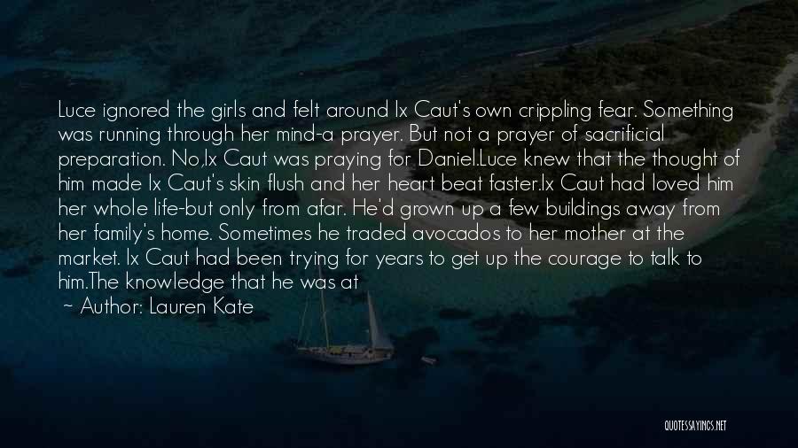 Lauren Kate Quotes: Luce Ignored The Girls And Felt Around Ix Caut's Own Crippling Fear. Something Was Running Through Her Mind-a Prayer. But