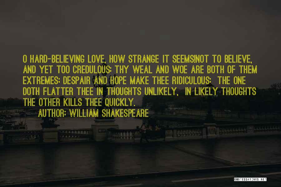 William Shakespeare Quotes: O Hard-believing Love, How Strange It Seems!not To Believe, And Yet Too Credulous: Thy Weal And Woe Are Both Of