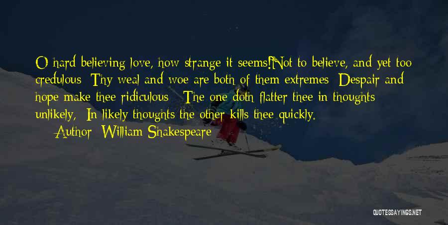 William Shakespeare Quotes: O Hard-believing Love, How Strange It Seems!not To Believe, And Yet Too Credulous: Thy Weal And Woe Are Both Of