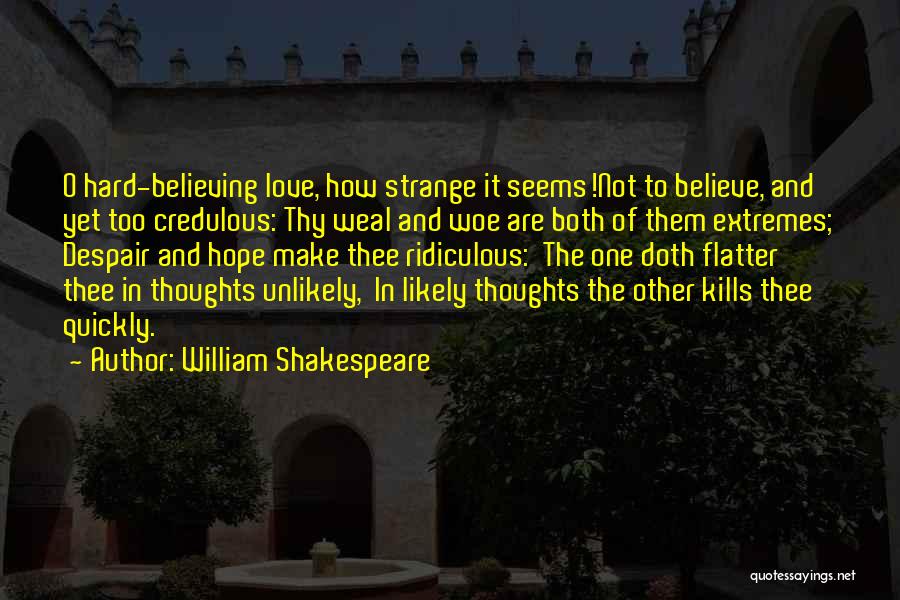 William Shakespeare Quotes: O Hard-believing Love, How Strange It Seems!not To Believe, And Yet Too Credulous: Thy Weal And Woe Are Both Of