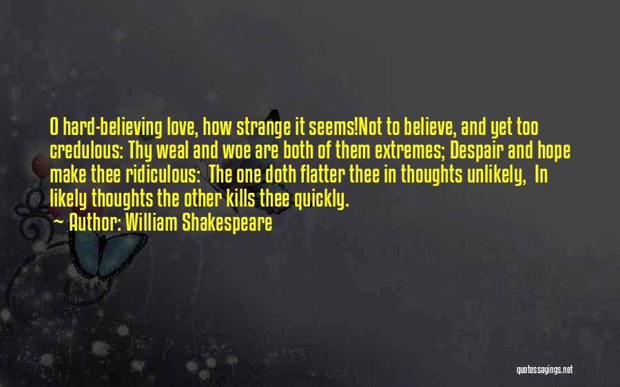 William Shakespeare Quotes: O Hard-believing Love, How Strange It Seems!not To Believe, And Yet Too Credulous: Thy Weal And Woe Are Both Of