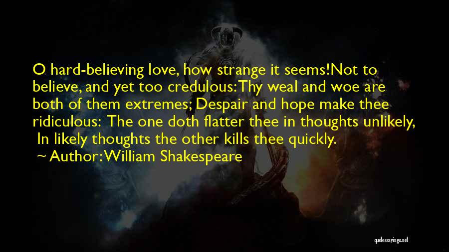 William Shakespeare Quotes: O Hard-believing Love, How Strange It Seems!not To Believe, And Yet Too Credulous: Thy Weal And Woe Are Both Of