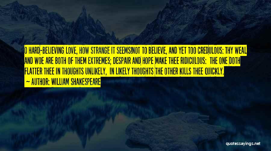 William Shakespeare Quotes: O Hard-believing Love, How Strange It Seems!not To Believe, And Yet Too Credulous: Thy Weal And Woe Are Both Of