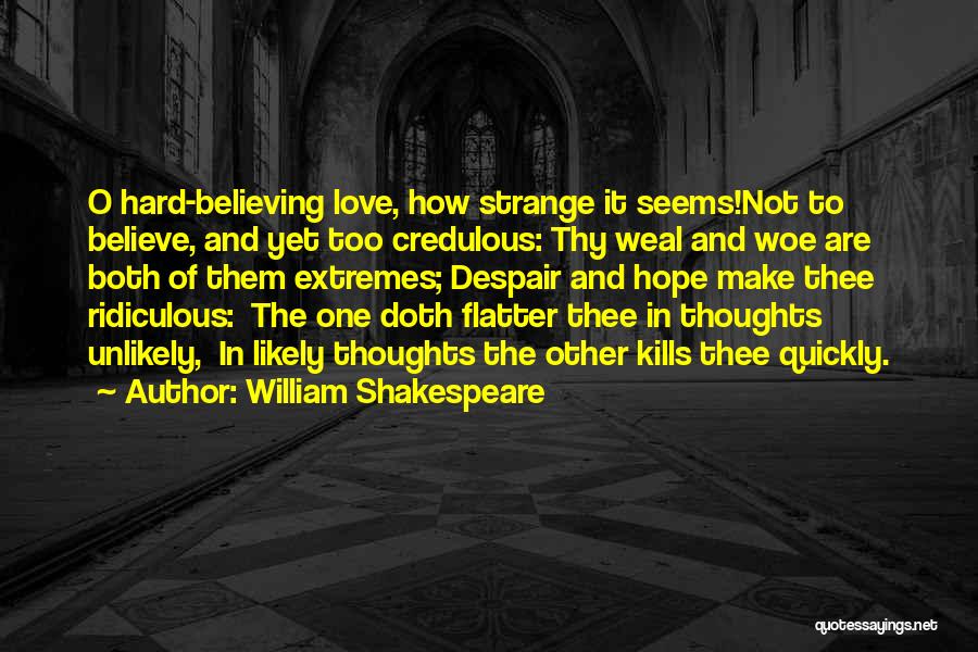 William Shakespeare Quotes: O Hard-believing Love, How Strange It Seems!not To Believe, And Yet Too Credulous: Thy Weal And Woe Are Both Of