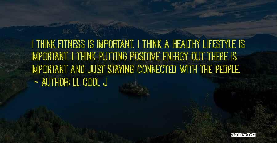 LL Cool J Quotes: I Think Fitness Is Important. I Think A Healthy Lifestyle Is Important. I Think Putting Positive Energy Out There Is