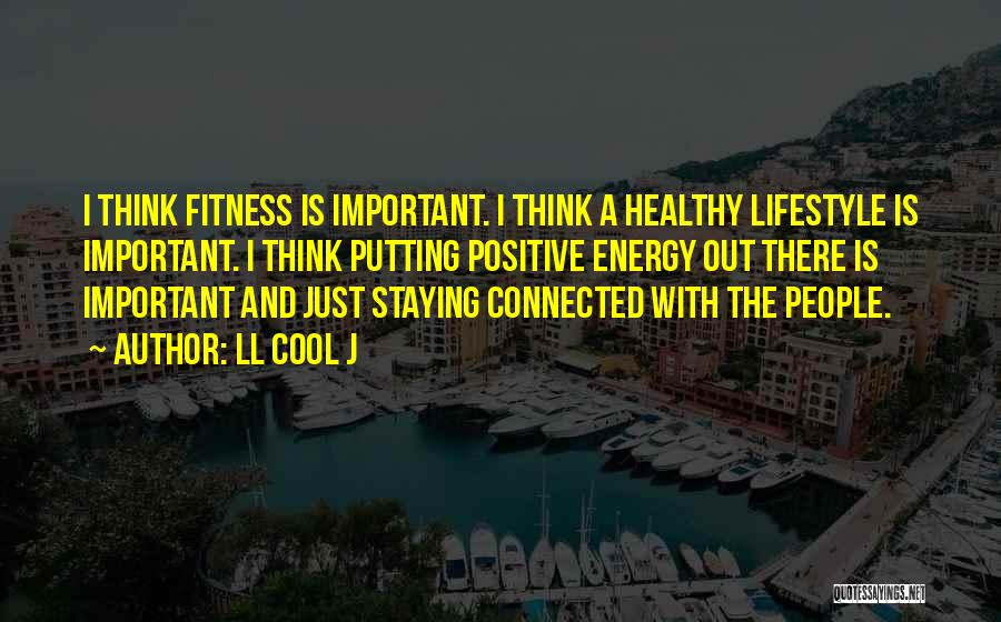 LL Cool J Quotes: I Think Fitness Is Important. I Think A Healthy Lifestyle Is Important. I Think Putting Positive Energy Out There Is