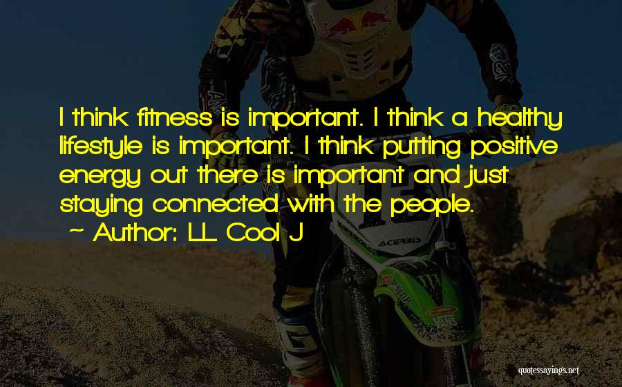 LL Cool J Quotes: I Think Fitness Is Important. I Think A Healthy Lifestyle Is Important. I Think Putting Positive Energy Out There Is